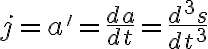 $j=a'=\frac{da}{dt}=\frac{d^3s}{dt^3}$